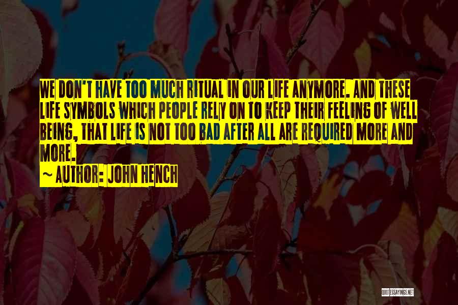 John Hench Quotes: We Don't Have Too Much Ritual In Our Life Anymore. And These Life Symbols Which People Rely On To Keep