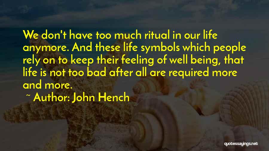 John Hench Quotes: We Don't Have Too Much Ritual In Our Life Anymore. And These Life Symbols Which People Rely On To Keep