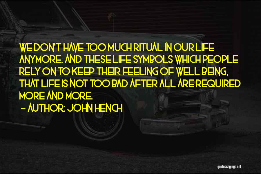 John Hench Quotes: We Don't Have Too Much Ritual In Our Life Anymore. And These Life Symbols Which People Rely On To Keep