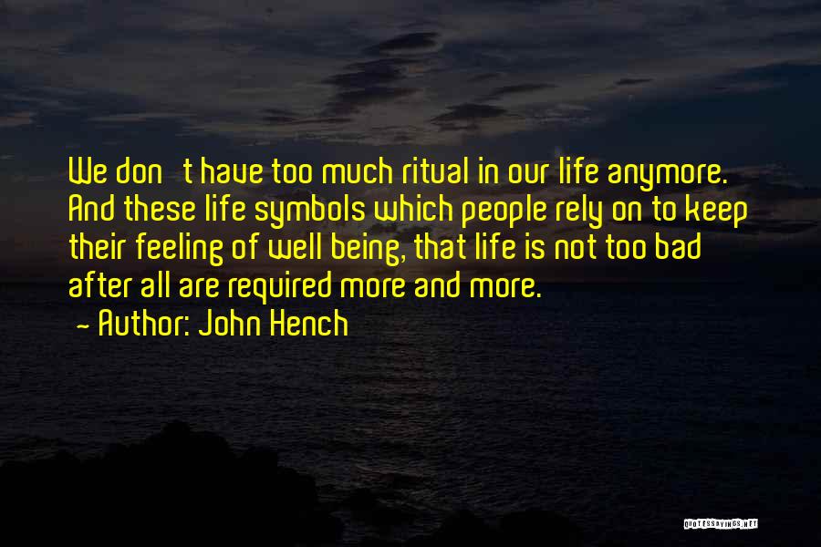 John Hench Quotes: We Don't Have Too Much Ritual In Our Life Anymore. And These Life Symbols Which People Rely On To Keep