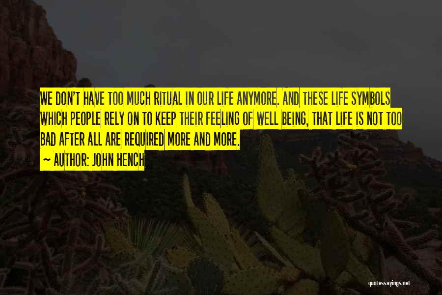 John Hench Quotes: We Don't Have Too Much Ritual In Our Life Anymore. And These Life Symbols Which People Rely On To Keep