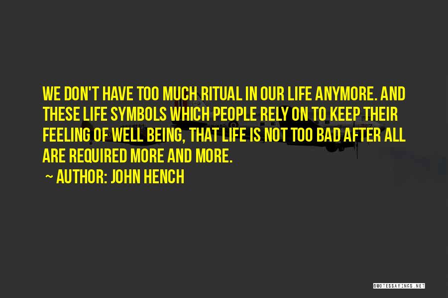 John Hench Quotes: We Don't Have Too Much Ritual In Our Life Anymore. And These Life Symbols Which People Rely On To Keep