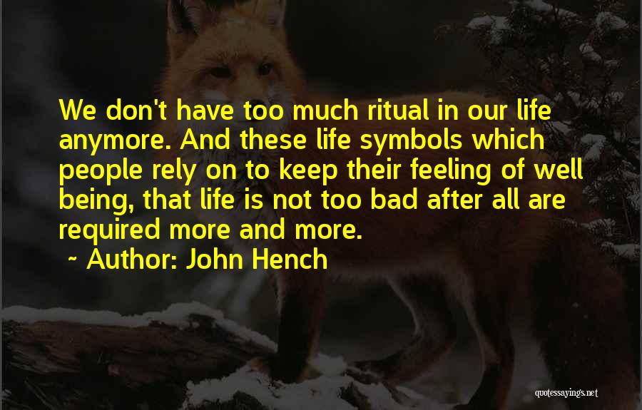 John Hench Quotes: We Don't Have Too Much Ritual In Our Life Anymore. And These Life Symbols Which People Rely On To Keep