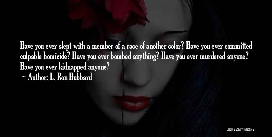 L. Ron Hubbard Quotes: Have You Ever Slept With A Member Of A Race Of Another Color? Have You Ever Committed Culpable Homicide? Have