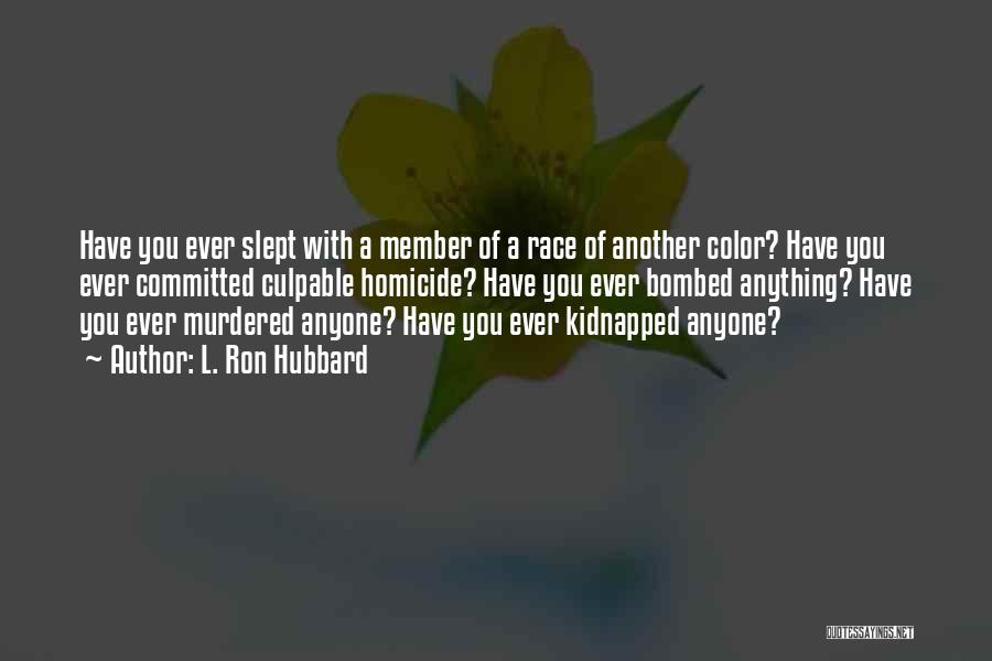 L. Ron Hubbard Quotes: Have You Ever Slept With A Member Of A Race Of Another Color? Have You Ever Committed Culpable Homicide? Have