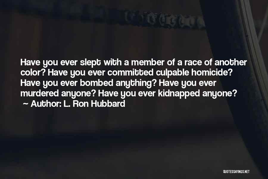 L. Ron Hubbard Quotes: Have You Ever Slept With A Member Of A Race Of Another Color? Have You Ever Committed Culpable Homicide? Have