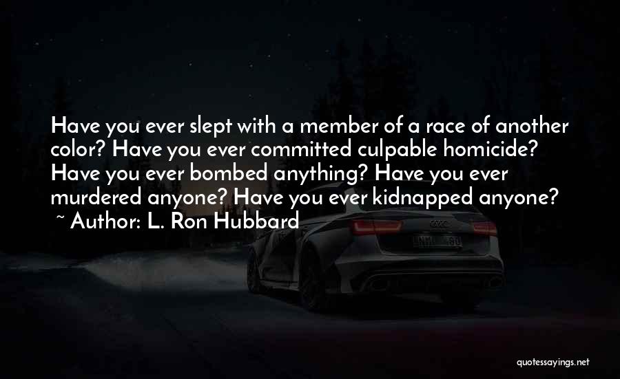 L. Ron Hubbard Quotes: Have You Ever Slept With A Member Of A Race Of Another Color? Have You Ever Committed Culpable Homicide? Have