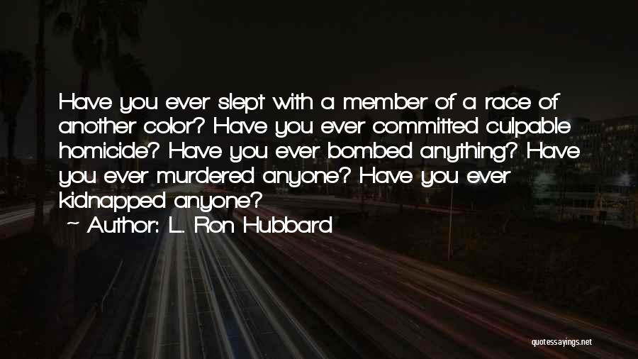 L. Ron Hubbard Quotes: Have You Ever Slept With A Member Of A Race Of Another Color? Have You Ever Committed Culpable Homicide? Have