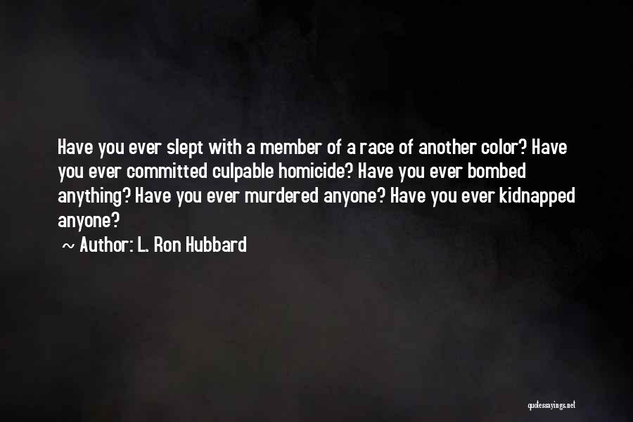 L. Ron Hubbard Quotes: Have You Ever Slept With A Member Of A Race Of Another Color? Have You Ever Committed Culpable Homicide? Have