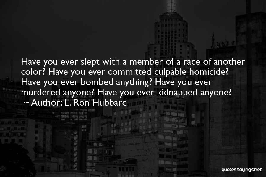 L. Ron Hubbard Quotes: Have You Ever Slept With A Member Of A Race Of Another Color? Have You Ever Committed Culpable Homicide? Have