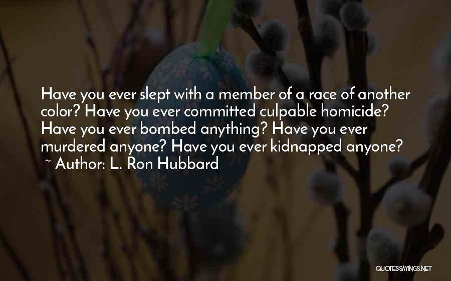 L. Ron Hubbard Quotes: Have You Ever Slept With A Member Of A Race Of Another Color? Have You Ever Committed Culpable Homicide? Have