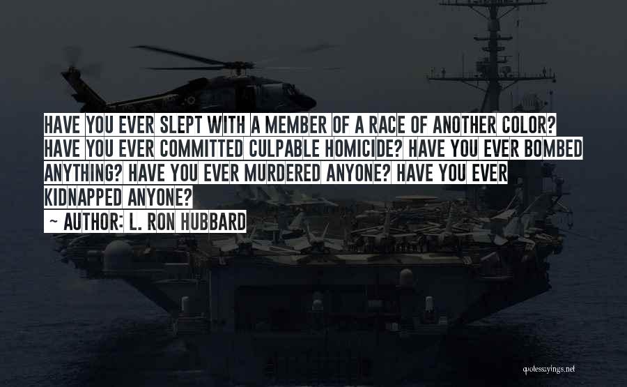 L. Ron Hubbard Quotes: Have You Ever Slept With A Member Of A Race Of Another Color? Have You Ever Committed Culpable Homicide? Have