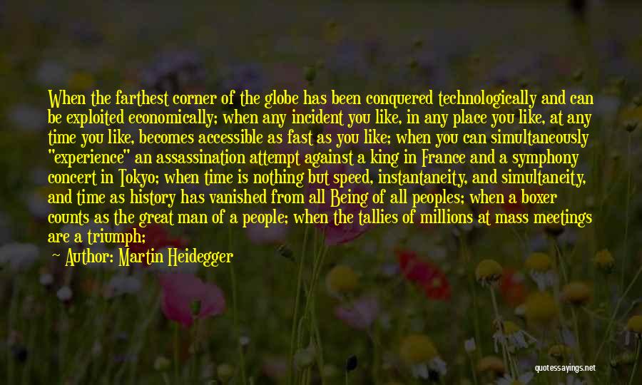 Martin Heidegger Quotes: When The Farthest Corner Of The Globe Has Been Conquered Technologically And Can Be Exploited Economically; When Any Incident You