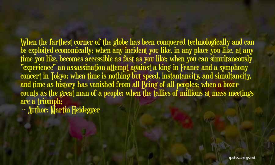 Martin Heidegger Quotes: When The Farthest Corner Of The Globe Has Been Conquered Technologically And Can Be Exploited Economically; When Any Incident You