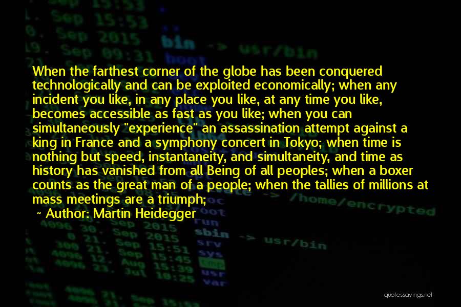 Martin Heidegger Quotes: When The Farthest Corner Of The Globe Has Been Conquered Technologically And Can Be Exploited Economically; When Any Incident You