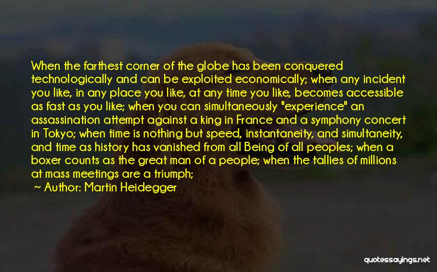 Martin Heidegger Quotes: When The Farthest Corner Of The Globe Has Been Conquered Technologically And Can Be Exploited Economically; When Any Incident You