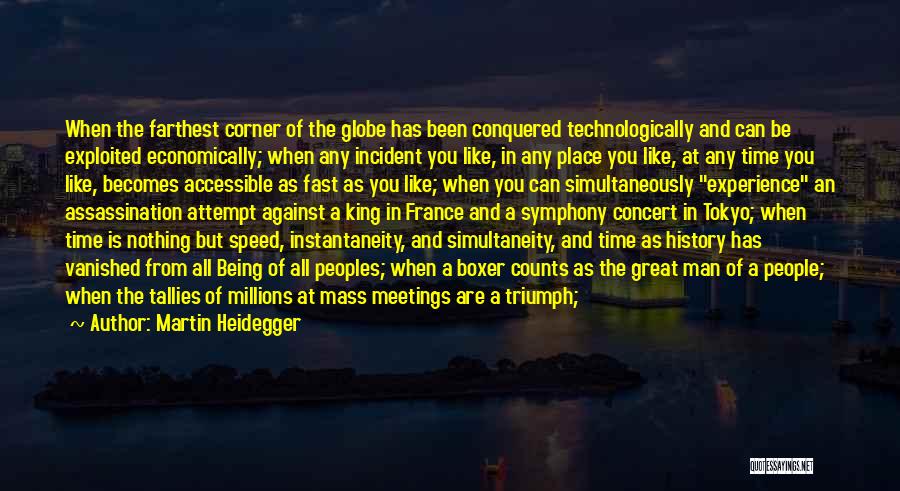 Martin Heidegger Quotes: When The Farthest Corner Of The Globe Has Been Conquered Technologically And Can Be Exploited Economically; When Any Incident You