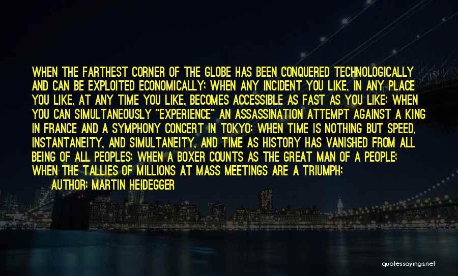 Martin Heidegger Quotes: When The Farthest Corner Of The Globe Has Been Conquered Technologically And Can Be Exploited Economically; When Any Incident You