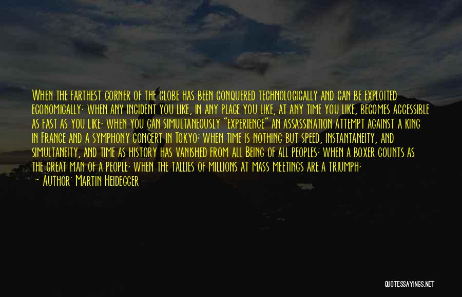 Martin Heidegger Quotes: When The Farthest Corner Of The Globe Has Been Conquered Technologically And Can Be Exploited Economically; When Any Incident You