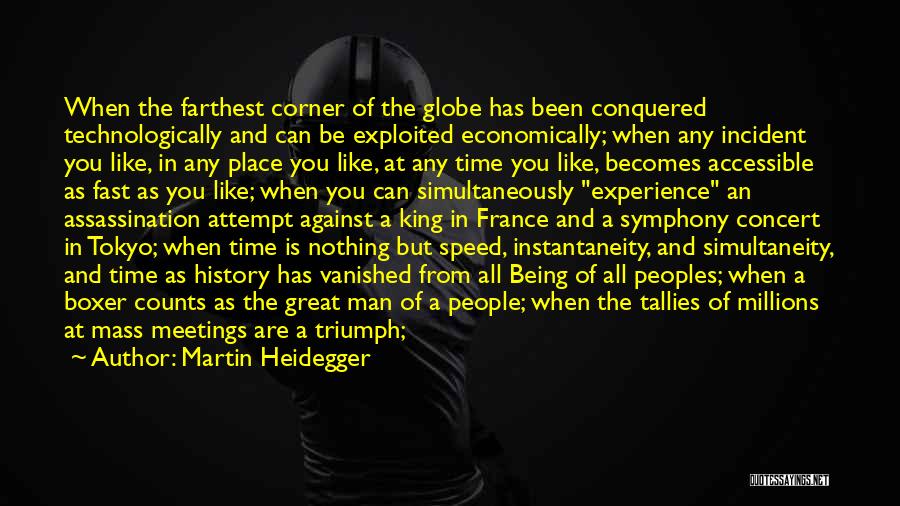 Martin Heidegger Quotes: When The Farthest Corner Of The Globe Has Been Conquered Technologically And Can Be Exploited Economically; When Any Incident You