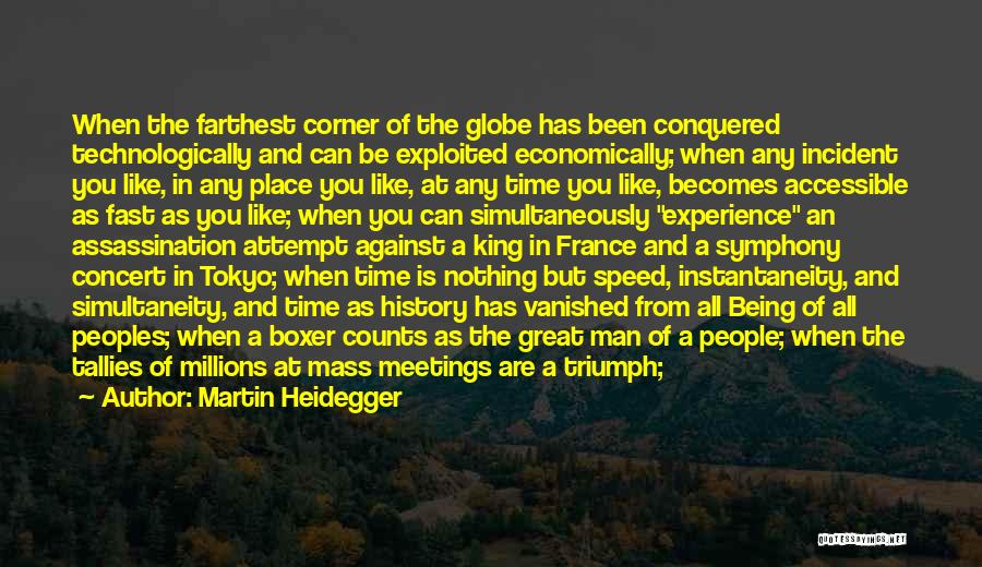 Martin Heidegger Quotes: When The Farthest Corner Of The Globe Has Been Conquered Technologically And Can Be Exploited Economically; When Any Incident You