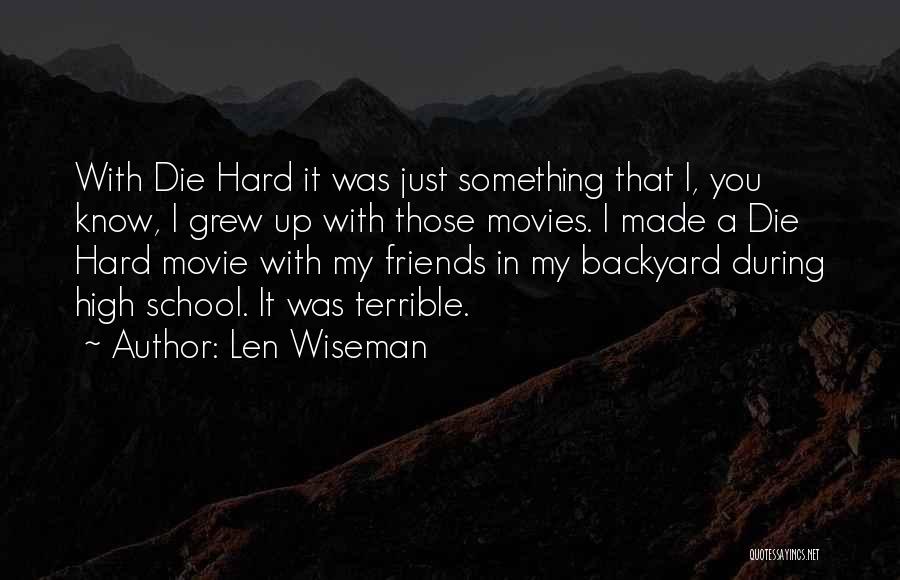 Len Wiseman Quotes: With Die Hard It Was Just Something That I, You Know, I Grew Up With Those Movies. I Made A