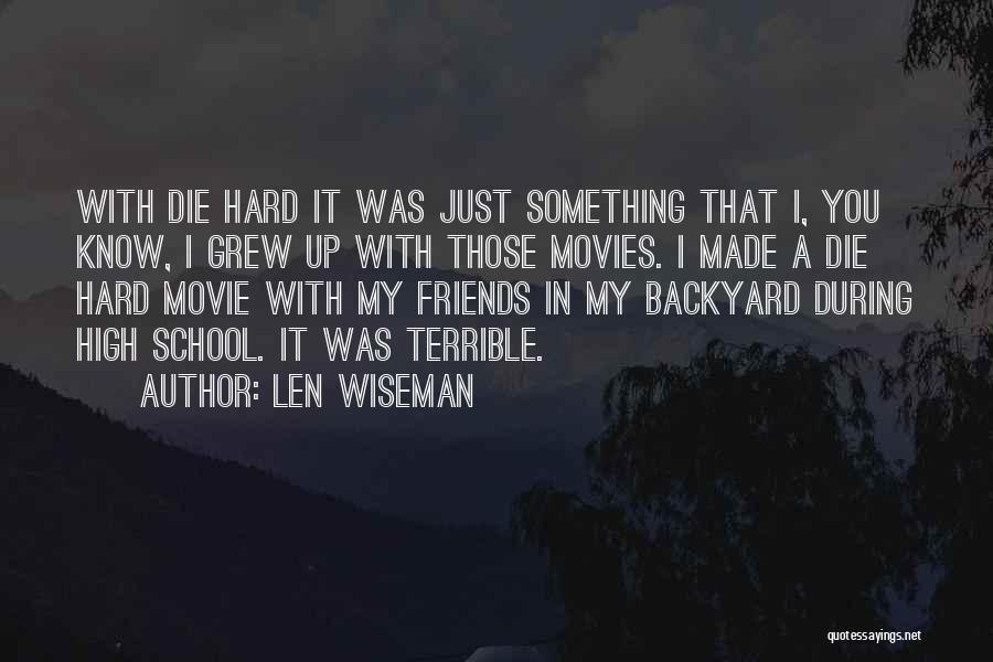 Len Wiseman Quotes: With Die Hard It Was Just Something That I, You Know, I Grew Up With Those Movies. I Made A