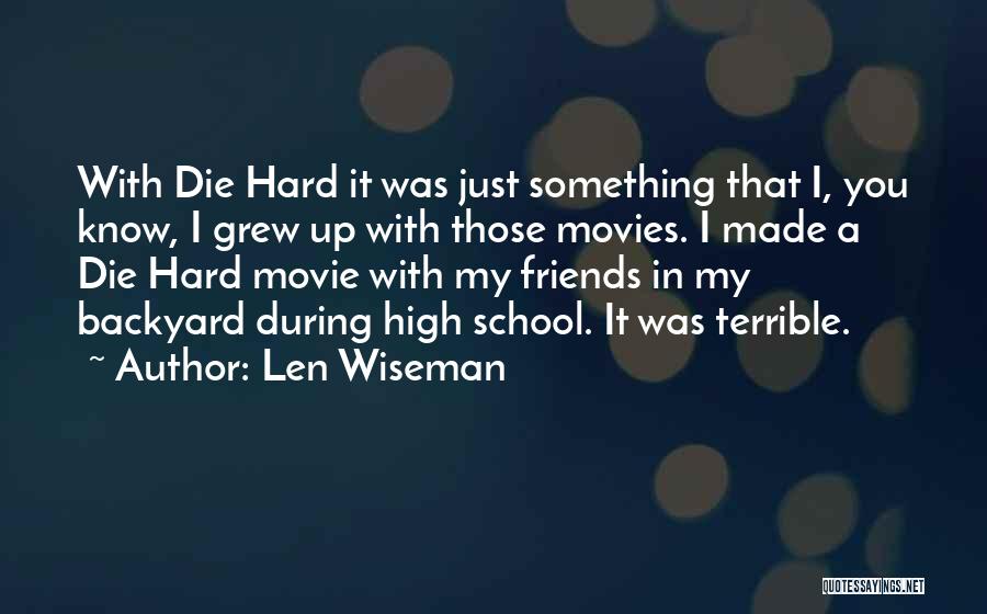 Len Wiseman Quotes: With Die Hard It Was Just Something That I, You Know, I Grew Up With Those Movies. I Made A