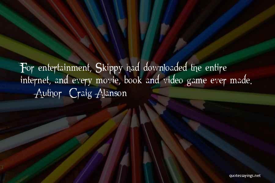 Craig Alanson Quotes: For Entertainment, Skippy Had Downloaded The Entire Internet, And Every Movie, Book And Video Game Ever Made.