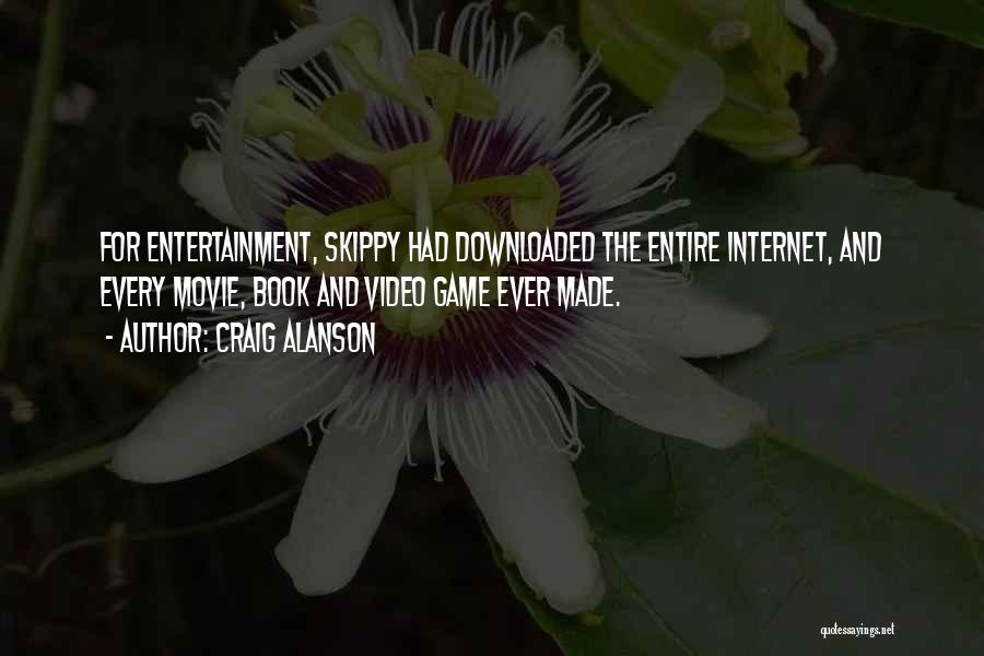 Craig Alanson Quotes: For Entertainment, Skippy Had Downloaded The Entire Internet, And Every Movie, Book And Video Game Ever Made.