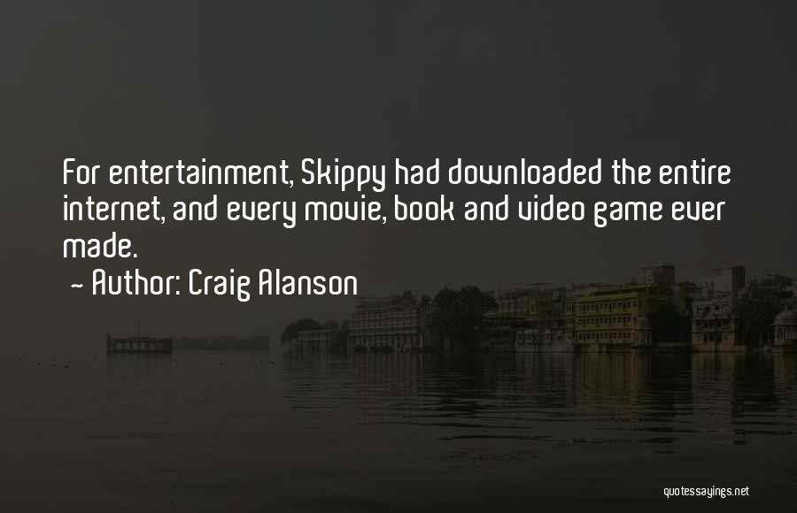 Craig Alanson Quotes: For Entertainment, Skippy Had Downloaded The Entire Internet, And Every Movie, Book And Video Game Ever Made.