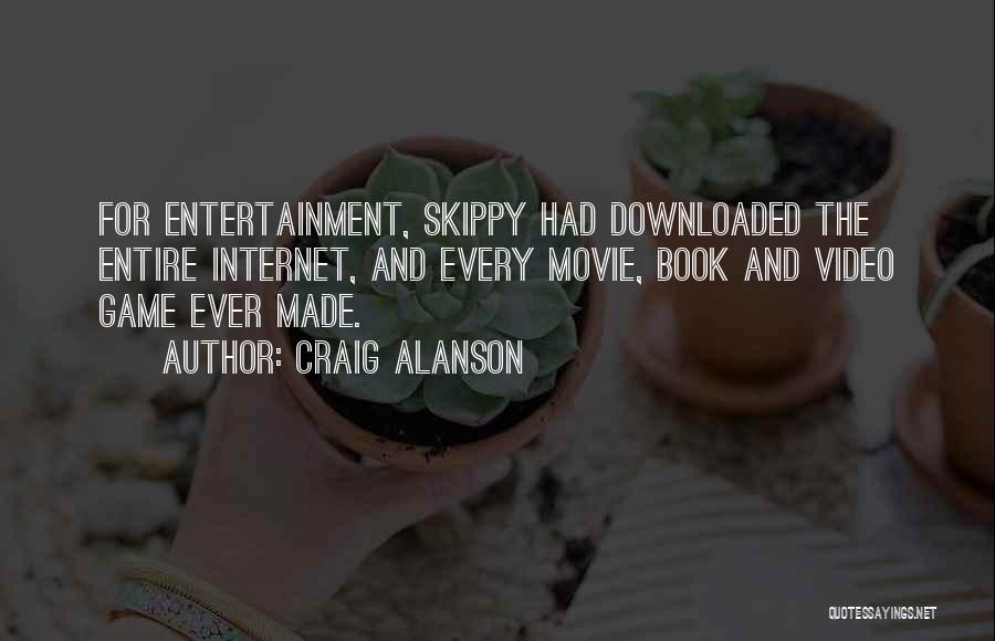 Craig Alanson Quotes: For Entertainment, Skippy Had Downloaded The Entire Internet, And Every Movie, Book And Video Game Ever Made.