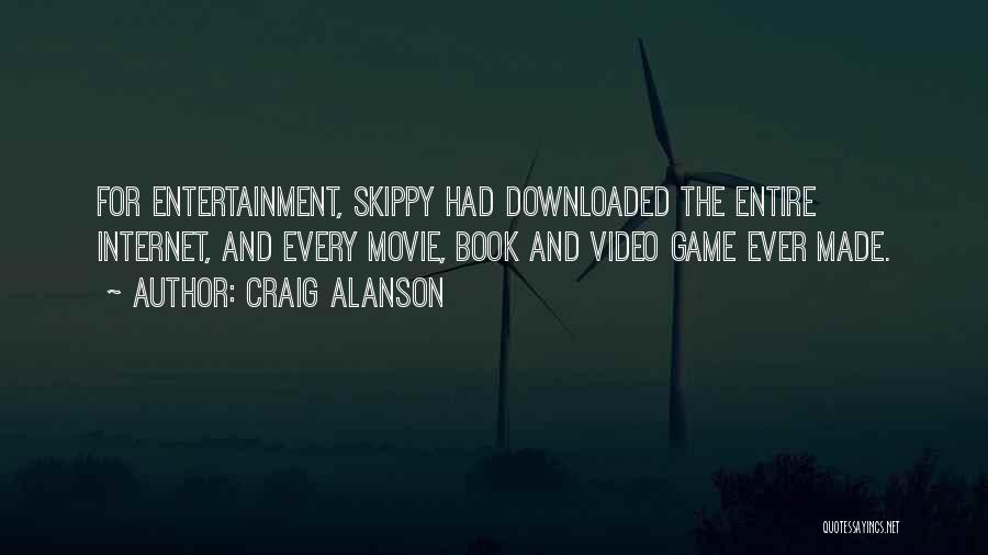 Craig Alanson Quotes: For Entertainment, Skippy Had Downloaded The Entire Internet, And Every Movie, Book And Video Game Ever Made.