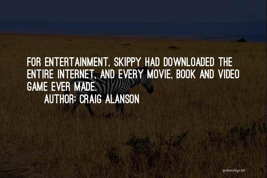 Craig Alanson Quotes: For Entertainment, Skippy Had Downloaded The Entire Internet, And Every Movie, Book And Video Game Ever Made.