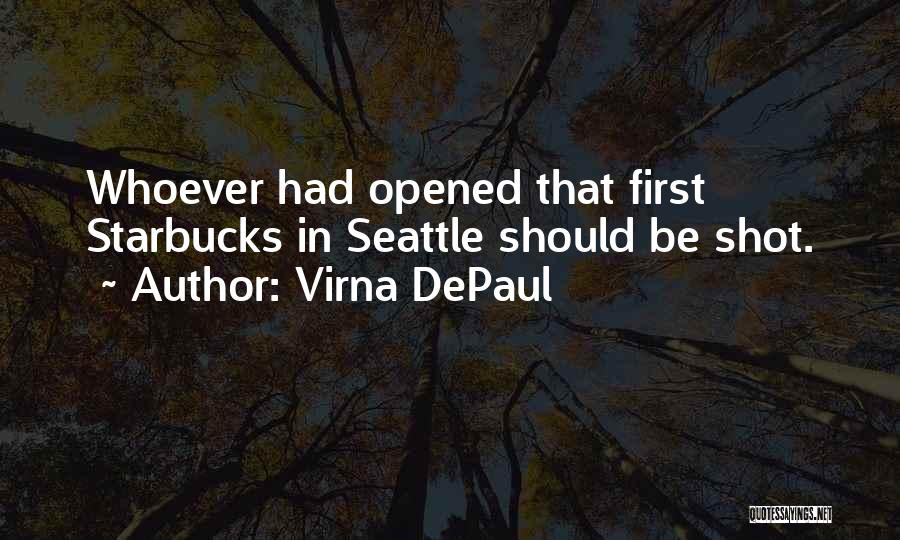 Virna DePaul Quotes: Whoever Had Opened That First Starbucks In Seattle Should Be Shot.