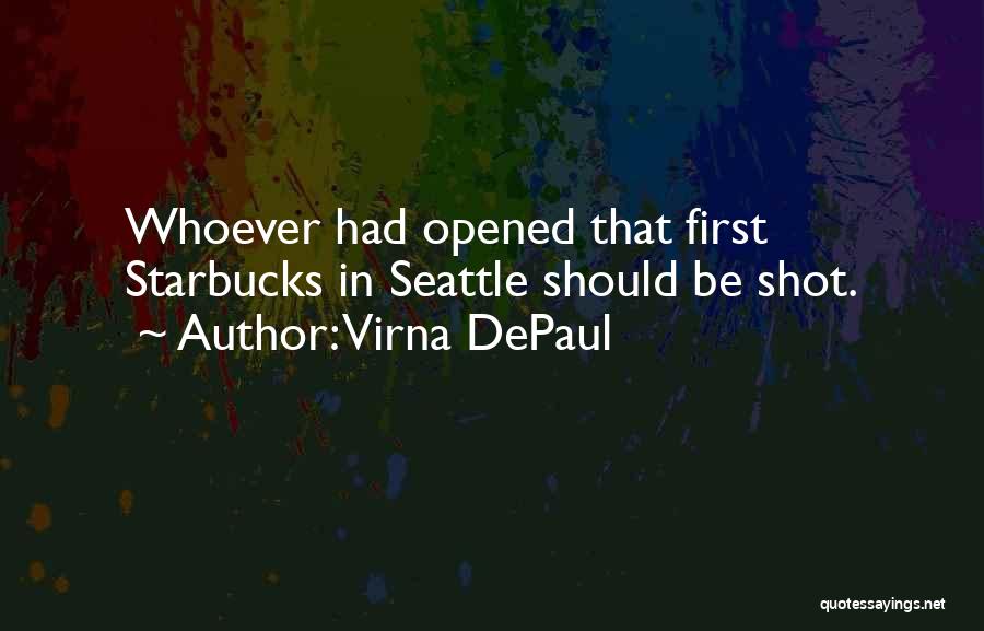 Virna DePaul Quotes: Whoever Had Opened That First Starbucks In Seattle Should Be Shot.