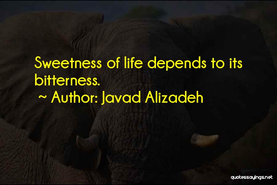 Javad Alizadeh Quotes: Sweetness Of Life Depends To Its Bitterness.