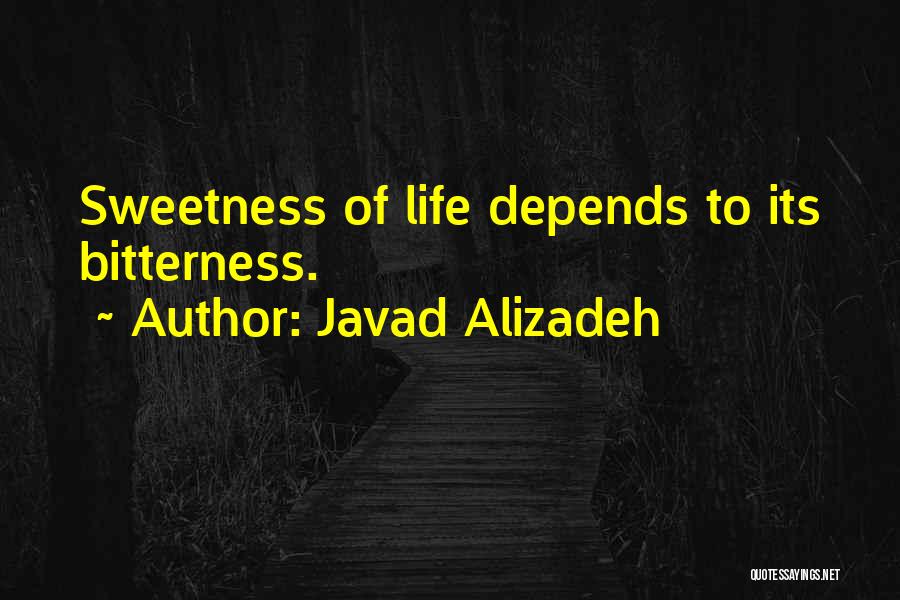 Javad Alizadeh Quotes: Sweetness Of Life Depends To Its Bitterness.