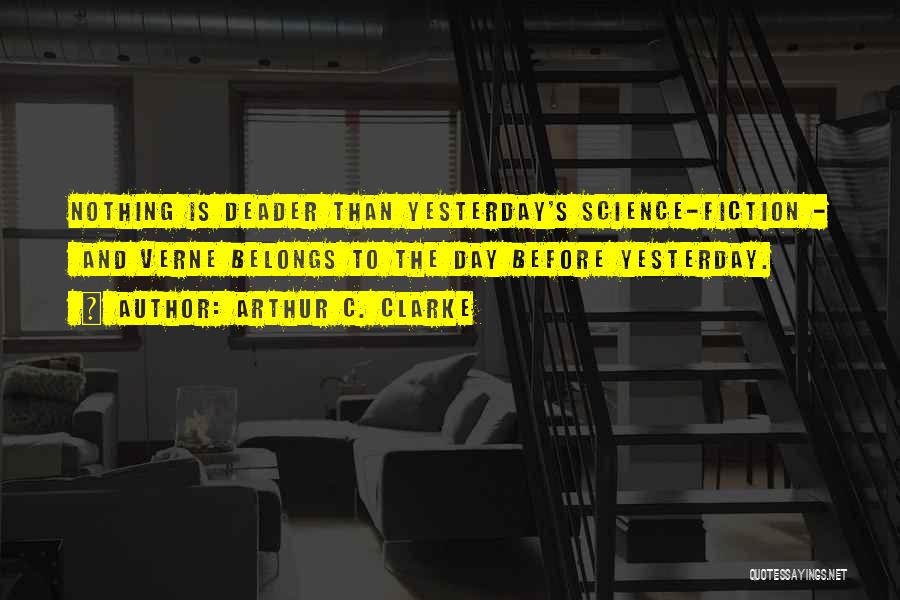 Arthur C. Clarke Quotes: Nothing Is Deader Than Yesterday's Science-fiction - And Verne Belongs To The Day Before Yesterday.