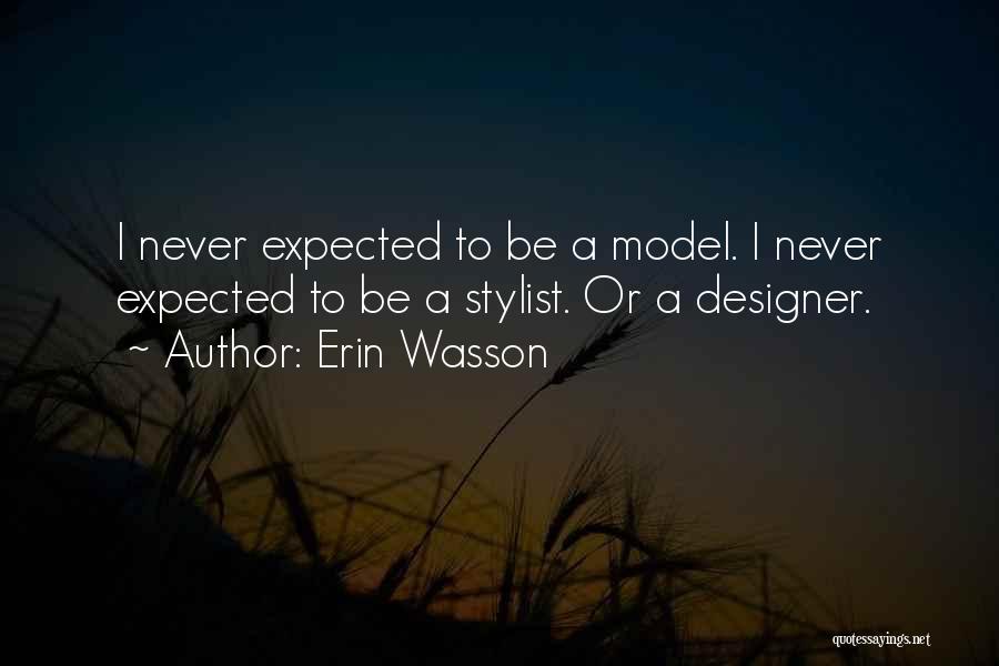 Erin Wasson Quotes: I Never Expected To Be A Model. I Never Expected To Be A Stylist. Or A Designer.