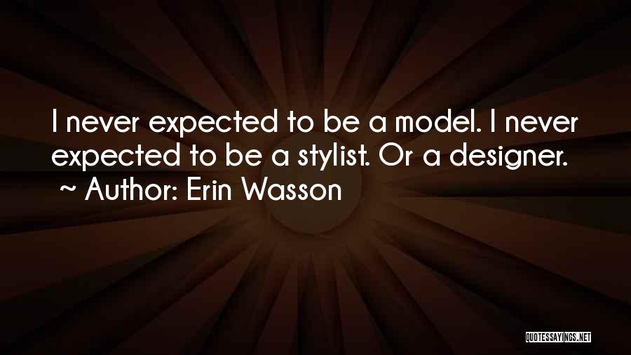 Erin Wasson Quotes: I Never Expected To Be A Model. I Never Expected To Be A Stylist. Or A Designer.