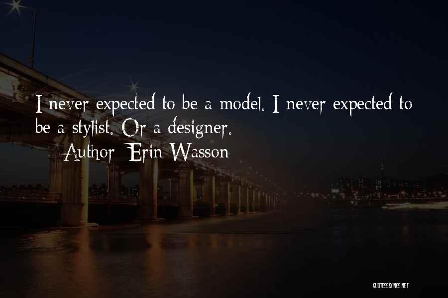 Erin Wasson Quotes: I Never Expected To Be A Model. I Never Expected To Be A Stylist. Or A Designer.