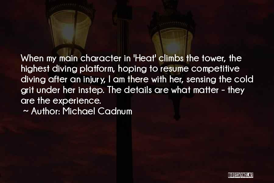 Michael Cadnum Quotes: When My Main Character In 'heat' Climbs The Tower, The Highest Diving Platform, Hoping To Resume Competitive Diving After An