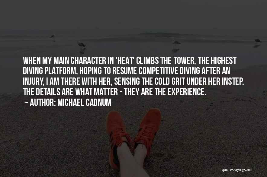 Michael Cadnum Quotes: When My Main Character In 'heat' Climbs The Tower, The Highest Diving Platform, Hoping To Resume Competitive Diving After An