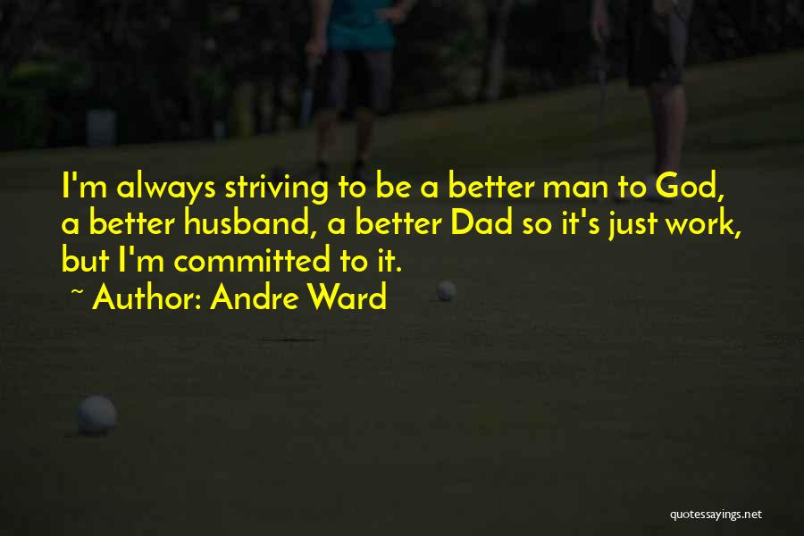 Andre Ward Quotes: I'm Always Striving To Be A Better Man To God, A Better Husband, A Better Dad So It's Just Work,
