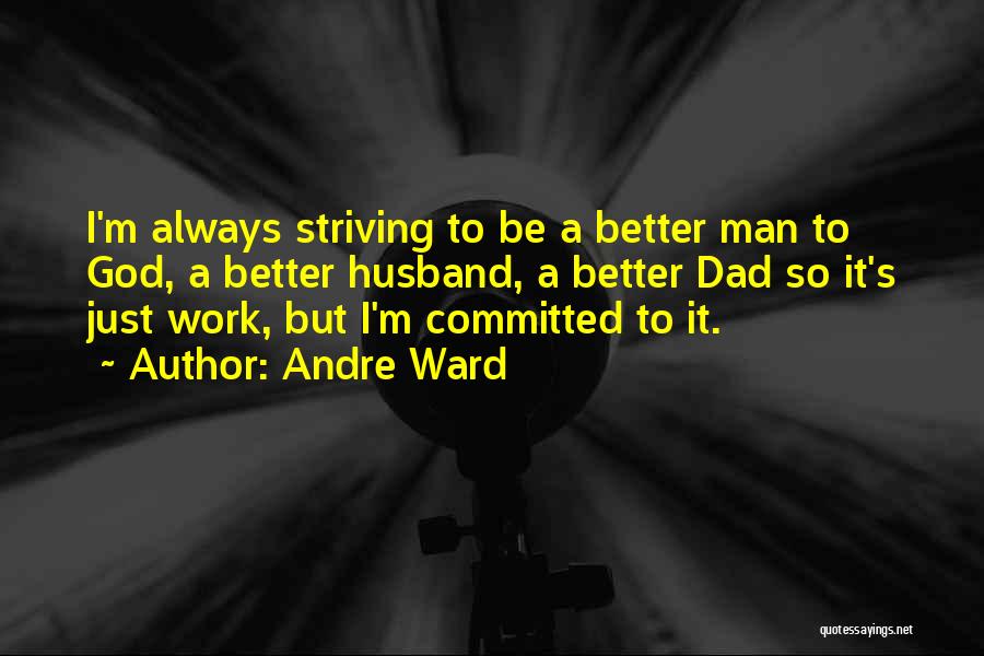 Andre Ward Quotes: I'm Always Striving To Be A Better Man To God, A Better Husband, A Better Dad So It's Just Work,