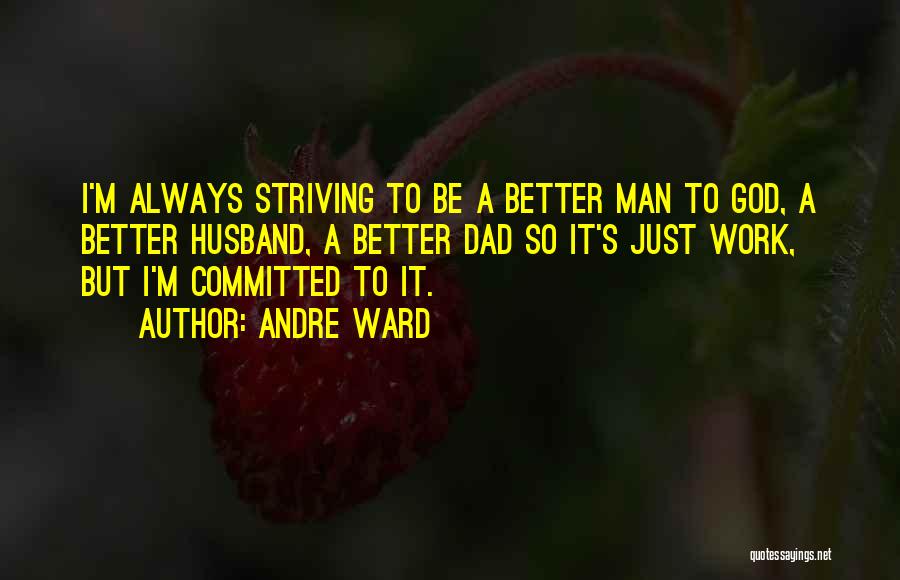 Andre Ward Quotes: I'm Always Striving To Be A Better Man To God, A Better Husband, A Better Dad So It's Just Work,