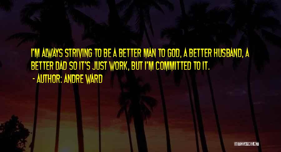 Andre Ward Quotes: I'm Always Striving To Be A Better Man To God, A Better Husband, A Better Dad So It's Just Work,