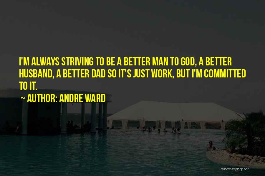 Andre Ward Quotes: I'm Always Striving To Be A Better Man To God, A Better Husband, A Better Dad So It's Just Work,