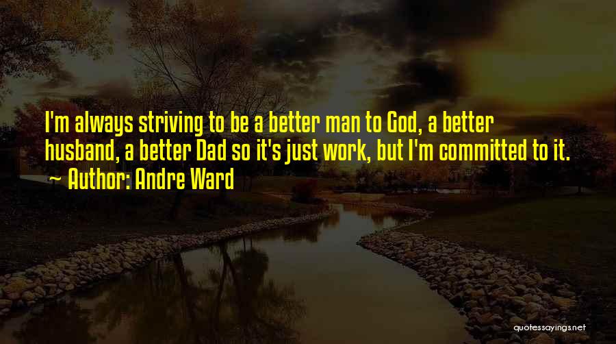 Andre Ward Quotes: I'm Always Striving To Be A Better Man To God, A Better Husband, A Better Dad So It's Just Work,